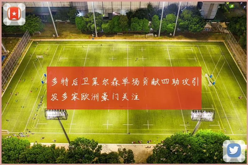 多特后卫莱尔森单场贡献四助攻引发多家欧洲豪门关注